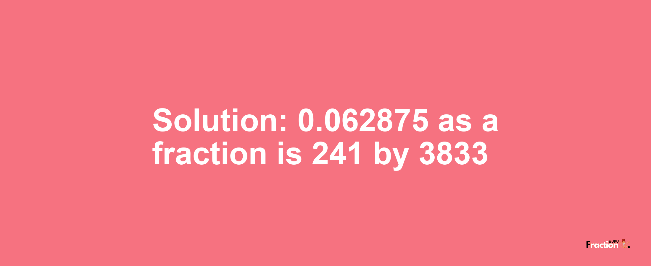 Solution:0.062875 as a fraction is 241/3833